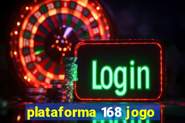 plataforma 168 jogo